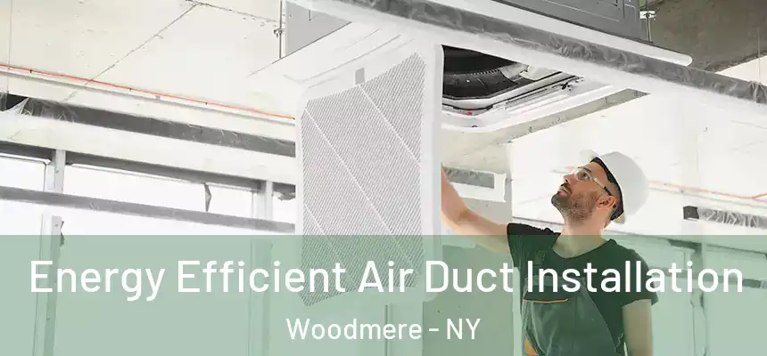  Energy Efficient Air Duct Installation Woodmere - NY