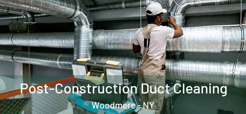 Post-Construction Duct Cleaning Woodmere - NY